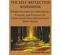 THE SELF- REFLECTION WORKBOOK: Simple Prompts for Individuals, Friends, and Partners to Understand Yourself and Each Other Better