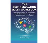 THE SELF-REGULATION SKILLS WORKBOOK.: a life coaching for autism and anxiety self-help journal for adults to manage emotions, build positive habits, and track goals.