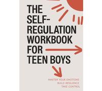 The Self-Regulation Workbook for Teen Boys: Master Anger, Stress, and Anxiety with Proven CBT and DBT Techniques | Build Emotional Intelligence, Impulse Control, and Resilience