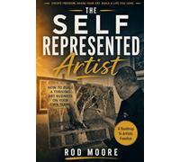 The Self Represented Artist: How To Build A Thriving Art Business On Your Terms