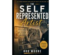 The Self Represented Artist: How To Build A Thriving Art Business On Your Terms