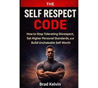 The Self Respect Code: How to Stop Tolerating Disrespect, Set Higher Personal Standards, and Build Unshakable Self Worth