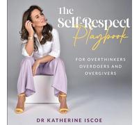 The Self-Respect Playbook for Overthinkers, Overdoers and Overgivers
