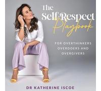 The Self-Respect Playbook for Overthinkers, Overdoers and Overgivers