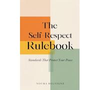 The Self-Respect Rulebook: Standards That Protect Your Peace: Build personal standards for time, relationships, and health