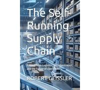 The Self-Running Supply Chain: Autonomous Logistics, AI Orchestration, and the Future of Operations: 17 (Business in the Age of Machines A Complete ... Education for the AI Era - 36 Volumes)