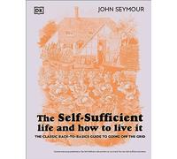 The Self-Sufficient Life and How to Live It: The Complete Back-to-Basics Guide