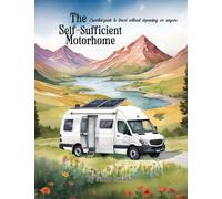 The Self-Sufficient Motorhome: Essential guide to travel without depending on anyone.