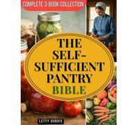The Self-Sufficient Pantry Bible (Complete 3-Book Collection): Water Bath Canning for Beginners, Simple Fermentation & Amish Preserving Secrets to ... Food Suppl (Canning & Preserving Made Simple)