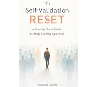 The Self Validation Reset - A Step-by-Step Guide to Stop Seeking Approval