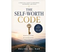 THE SELF-WORTH CODE: How to Stop Chasing Approval and Start Living with Confidence, Boundaries, and Peace A practical guide for rebuilding your relationship with yourself