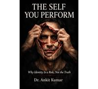 THE SELF YOU PERFORM: Why Identity Is a role, Not the Truth (The Naked Mind Series)