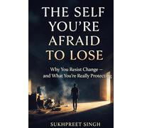 The Self You’re Afraid to Lose: Why You Resist Change - and What You’re Really Protecting
