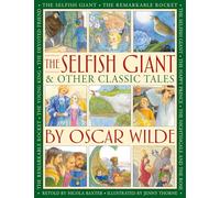 The Selfish Giant & Other Classic Tales by Oscar Wilde: Retellings of The Nightingale and the Rose, The Devoted Friend, The Remarkable Rocket, The Young King, The Happy Prince, and The Selfish Giant