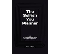 The Selfish You Planner: LIFE - A Little Black Book Series: MY BODY- MIND AND SPIRIT