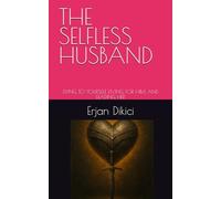 THE SELFLESS HUSBAND: DYING TO YOURSELF, LIVING FOR HIM, AND LEADING HER