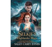 The Selkie’s Highlander Magic: A Scottish Fantasy Romance of Mystery, Magic, Love and Redemption