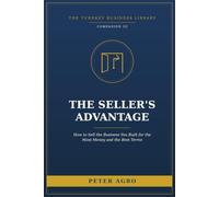 The Seller’s Advantage: How to Sell the Business You Built for the Most Money, on the Best Terms, Without Losing the Deal (The Turnkey Business Library)