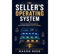 The Seller’s Operating System: Practical Business Discipline for Online Sellers Ready to Grow Profitably