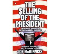 The Selling of the President: The Classic Account of the Packaging of a Candidate