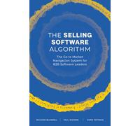 The Selling Software Algorithm: The Go to Market Navigation System for B2B Software Leaders