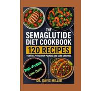 The Semaglutide Diet Cookbook: 120 High-Protein, Low-Carb Recipes That Help You Drop Pounds and Curb Cravings