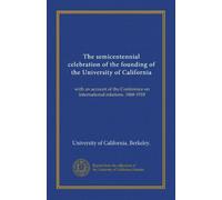 The semicentennial celebration of the founding of the University of California: with an account of the Conference on international relations. 1868-1918