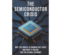 The Semiconductor Crisis: Why the World Is Running Out of Chips and What It Means for the Global Economy