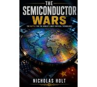 The Semiconductor Wars: How the Battle for Chips Is Reshaping the World (The Global Fault Lines Series)