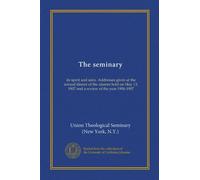 The seminary: its spirit and aims. Addresses given at the annual dinner of the alumni held on May 13, 1907 and a review of the year 1906-1907