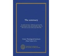 The seminary: its spirit and aims. Addresses given at the annual dinner of the alumni held on May 13, 1907 and a review of the year 1906-1907