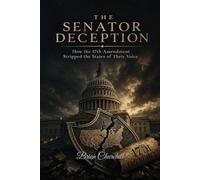THE SENATOR DECEPTION: How the 17th Amendment Stripped the States of Their Voice: 4 (The American Deception Series)