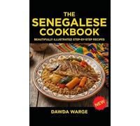 THE SENEGALESE COOKBOOK Authentic Step-by-Step Beautifully Illustrated easy Recipes from Senegal: Explore the Taste of Dakar with Easy