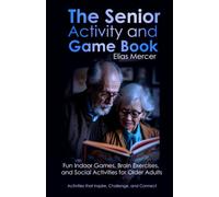 The Senior Activity and Game Book: Fun Indoor Games, Brain Exercises, and Social Activities for Older Adults