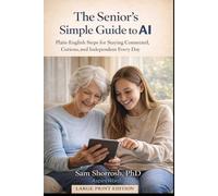 The Senior Adult’s Simple Guide to AI: Plain-English Steps for Staying Connected, Curious, and Independent Every Day: 1 (Savvy Seniors in a Changing World)