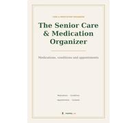 The Senior Care & Medication Organizer: A Caregiver's Journal for Aging Parents with Multiple Conditions - Track Medications, Appointments, Vitals, Symptoms & Daily Care