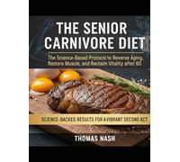 The Senior Carnivore Diet: The Science-Based Protocol to Reverse Aging, Restore Muscle, and Reclaim Vitality after 60