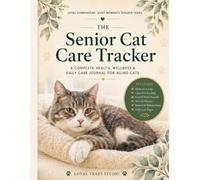 The Senior Cat Care Tracker: A Complete Health, Wellness & Daily Care Journal for Aging Cats