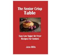 The Senior Crisp Table: Easy Low Sugar Air Fryer Recipes For Seniors