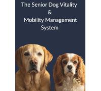 The Senior Dog Vitality & Mobility Management System: Comprehensive Pain & Arthritis Management Tracker: Senior Dog Health Log for Mobility, Cognitive Decline & Quality of Life Monitoring