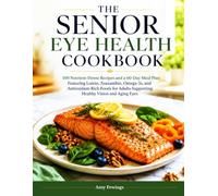 THE SENIOR EYE HEALTH COOKBOOK: Lutein, Zeaxanthin & Omega-3 Rich Recipes for Seniors 70+ in Supporting Eye Health, Reducing Macular Degeneration Risk & Protecting Vision.