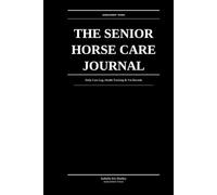 The Senior Horse Care Journal: Daily Care Log, Health Tracking & Vet Records for Owners & Caretakers of Aging Horses