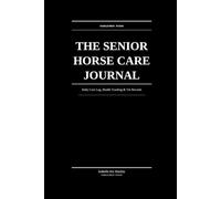 The Senior Horse Care Journal: Daily Care Log, Health Tracking & Vet Records for Owners & Caretakers of Aging Horses