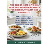 The Senior Keto Kitchen: Easy & Nourishing Meals for Energy, Vitality, and Longevity.: 50 low-carb recipes, a short starter guide, a 30-day meal plan, ... exercise section suitable for those over 60