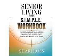 The Senior Living Made S.I.M.P.L.E. Workbook: The Real-World Toolkit for Navigating Senior Care - One Checklist at a Time