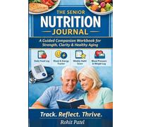 The Senior Nutrition Journal: A Guided Companion Workbook for Strength, Clarity & Healthy Aging. Daily Food Log-Mood & Energy Tracker -Weekly Habit ... Pressure & Weight Log (Health and wellness)