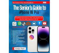 The Senior’s Guide to iPhone 16 Pro: Simplified Instructions to Text, Call, Browse, and Use the Latest Features in iOS 18(The Senior’s Easy Tech Handbook)