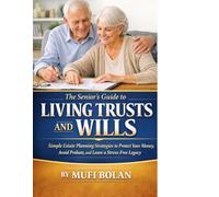 The Senior’s Guide to Living Trusts and Wills: Simple Estate Planning Strategies to Protect Your Money, Avoid Probate, and Leave a Stress-Free Legacy