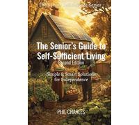 The Senior’s Guide to Self-Sufficient Living: Simple & Smart Solutions for Independence (The Senior Self-Reliance Series)