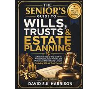 The Senior’s Guide to Wills, Trusts & Estate Planning: A Practical Step-by-Step Guide to Protect Assets, Avoid Probate, and Plan Ahead Without Costly Lawyers. (Including Will and Trust Forms)